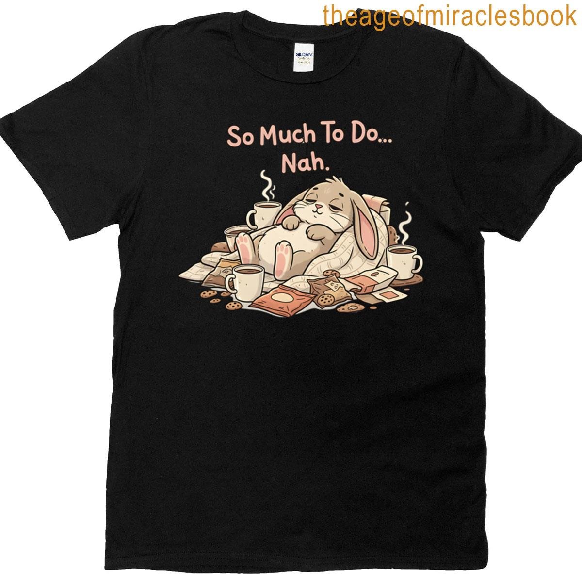 Lazy Rabbit So Much To Do T-shirt