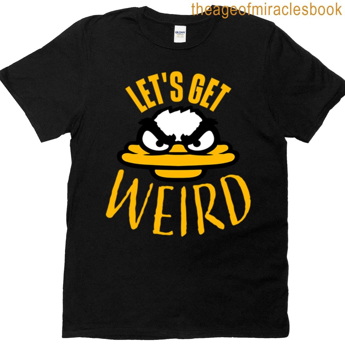 Let’s Get Weird Crazy Evil Mad Duck Bird T-shirt