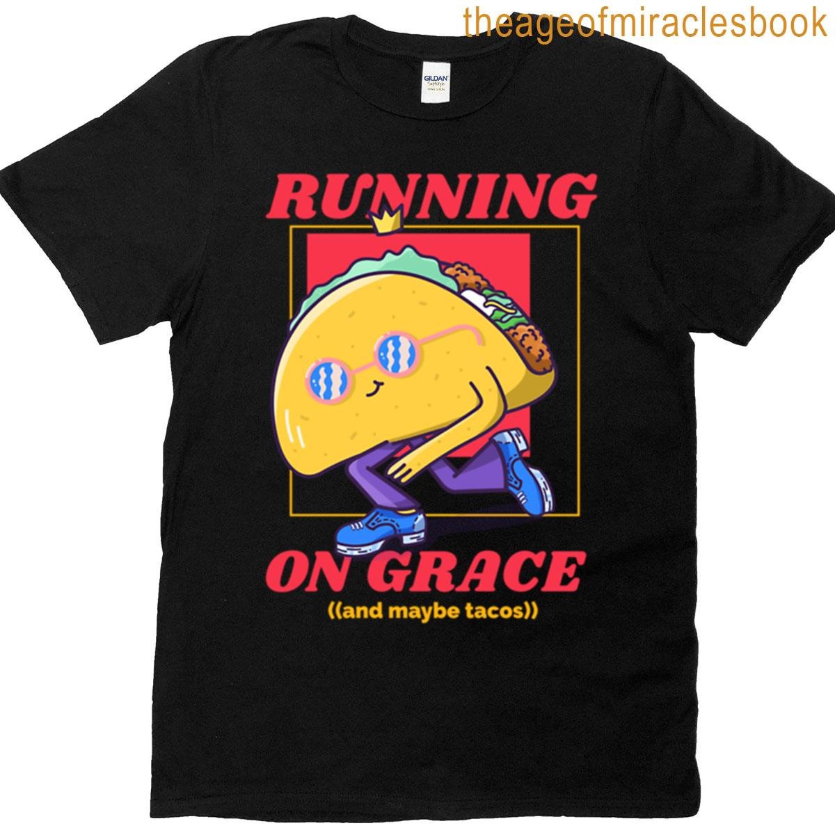 Running On Grace And Maybe Tacos T-shirt