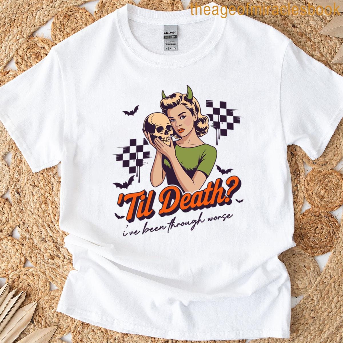 Til Death Ive Been Through Worse T-shirt