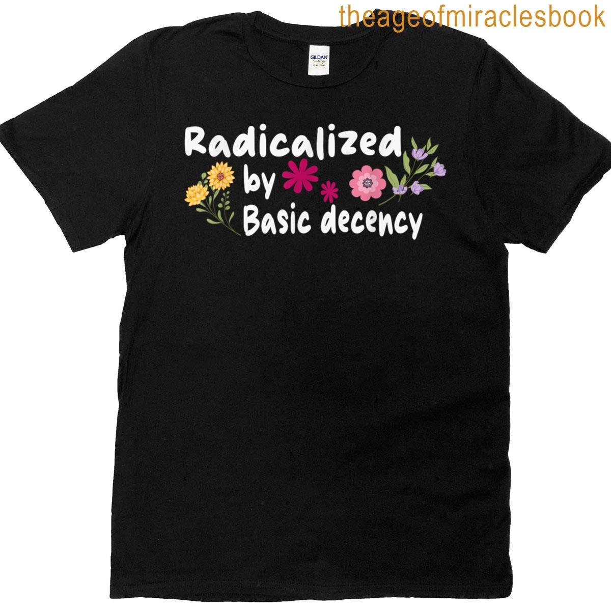 Funny Design Radicalized By Basic Decencykidness Floral T-shirt