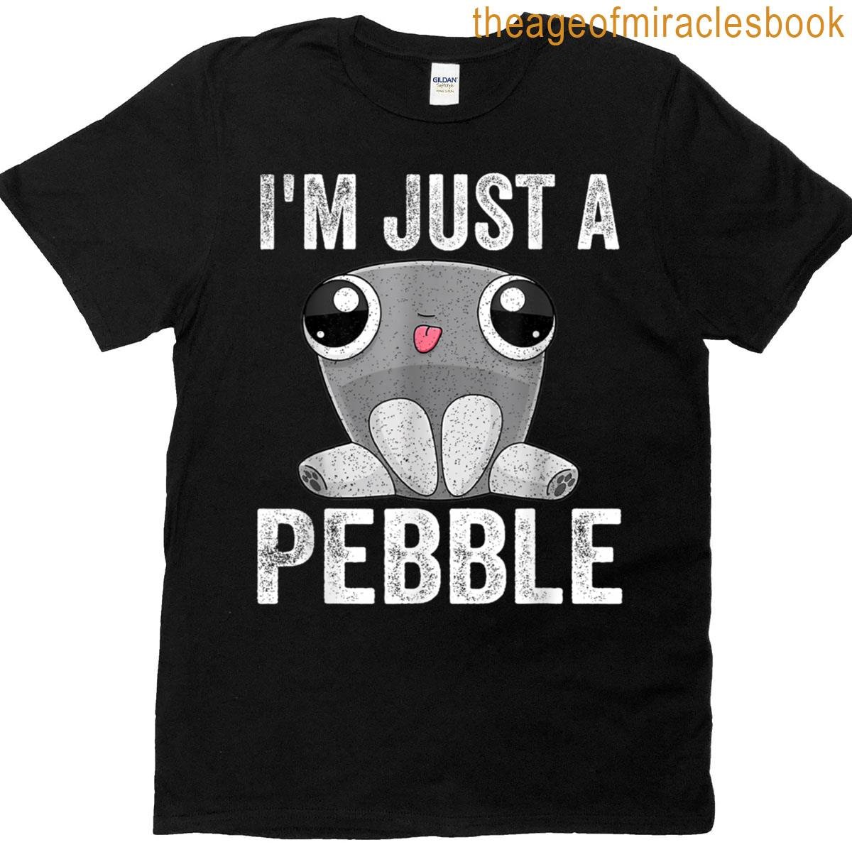 I’m Just A Pebble T-shirt
