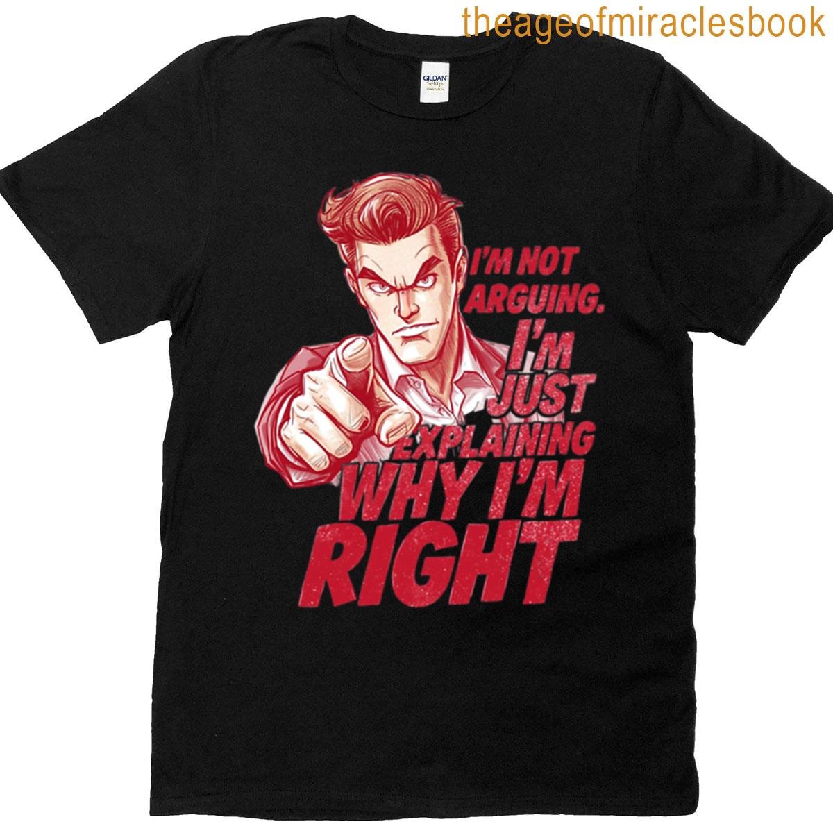 I’m Not Arguing I’m Just Explaining Why I’m Right Assertive Funny Guy Pointing Graphic T-shirt