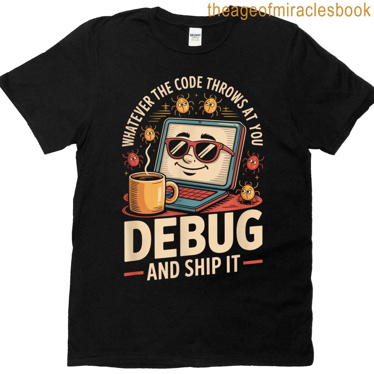 Whatever The Code Throws At You Debug And Ship It T-shirt