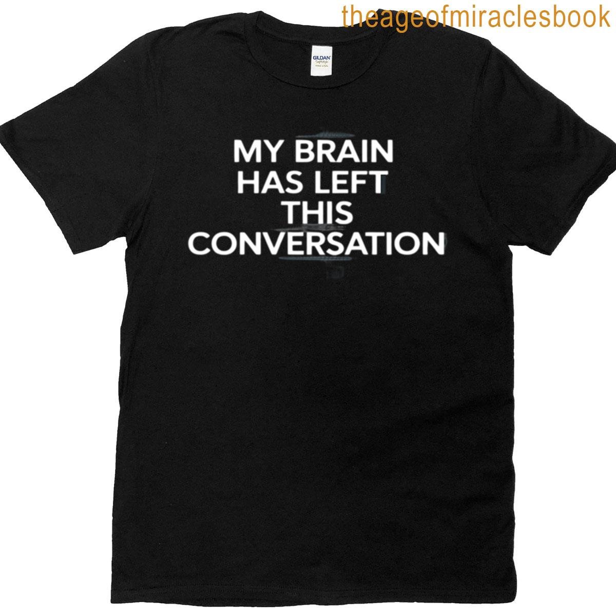 My Brain Has Left This Conversation Funny Saying T-shirt