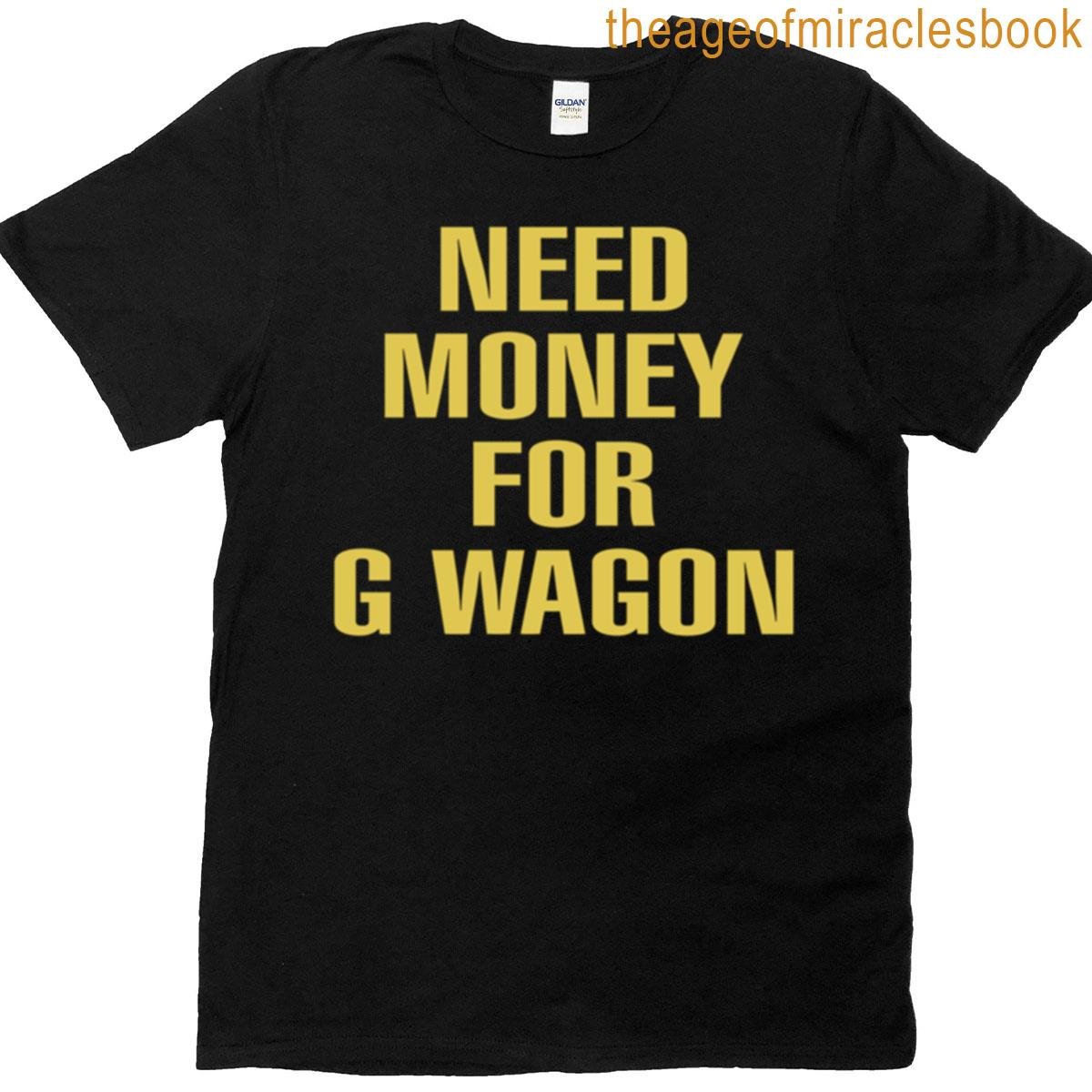 Need Money For G Wagon T-shirt