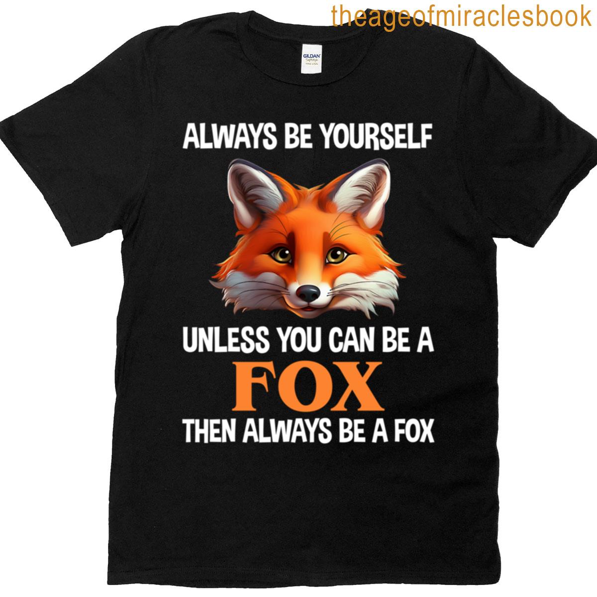 Always Be Yourself Unless You Can Be A Fox T-shirt