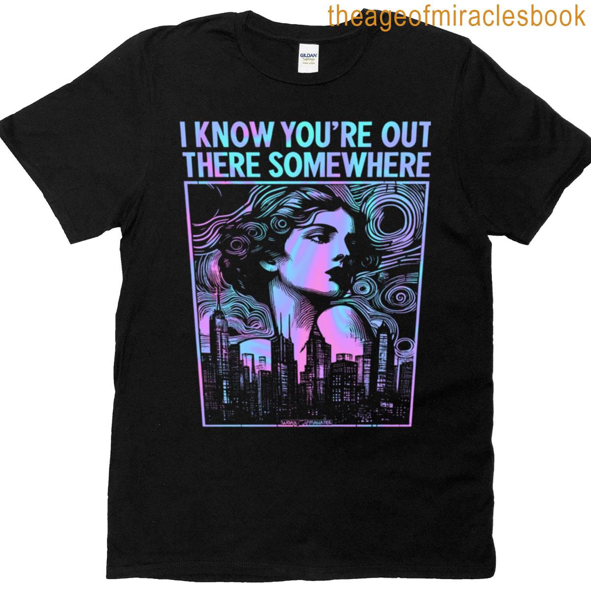 I Know You’re Out There Somewhere T-shirt