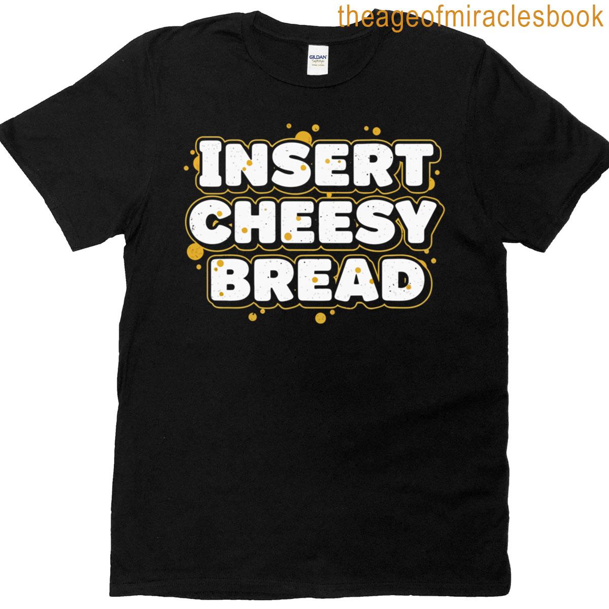 Insert Cheesy Bread Funny Cheese Lover Humor T-shirt