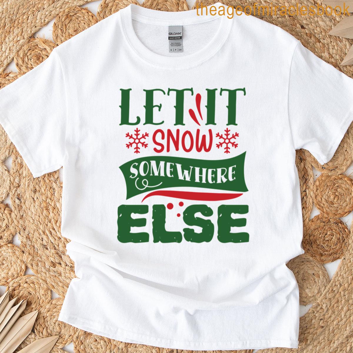 Let It Snow Somewhere Else T-shirt