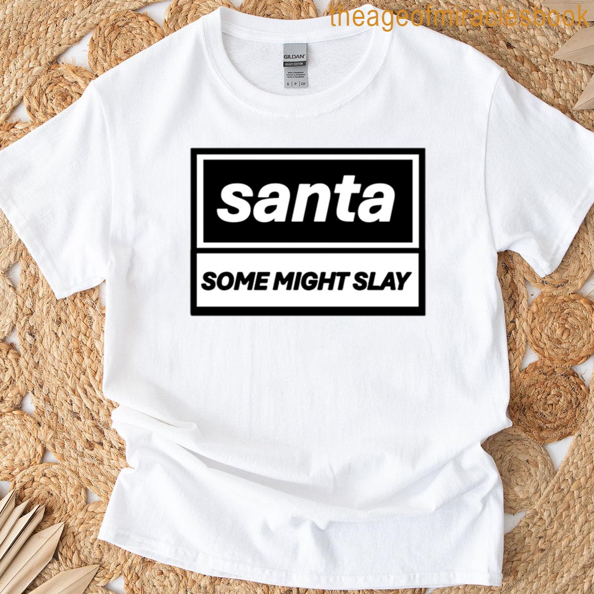 Santa Some Might Slay T-shirt
