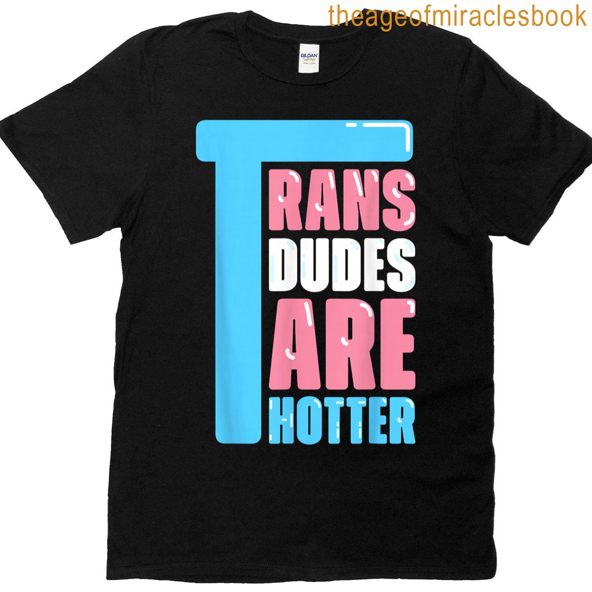 Trans Dudes Are Hotter T-shirt