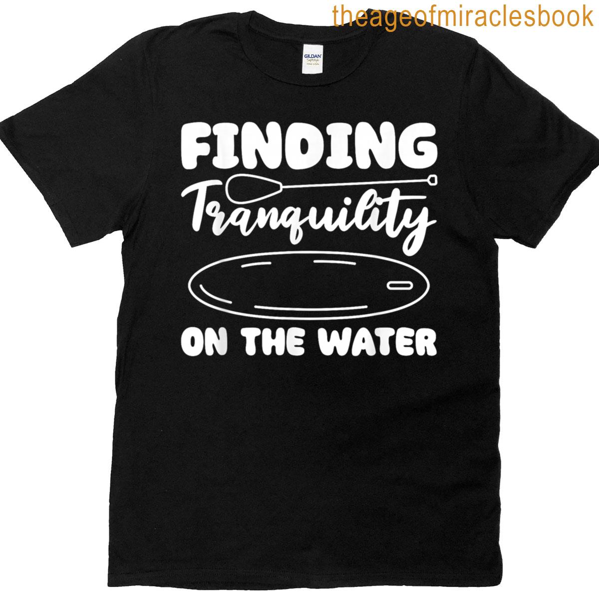Finding Tranquility On The Water T-shirt