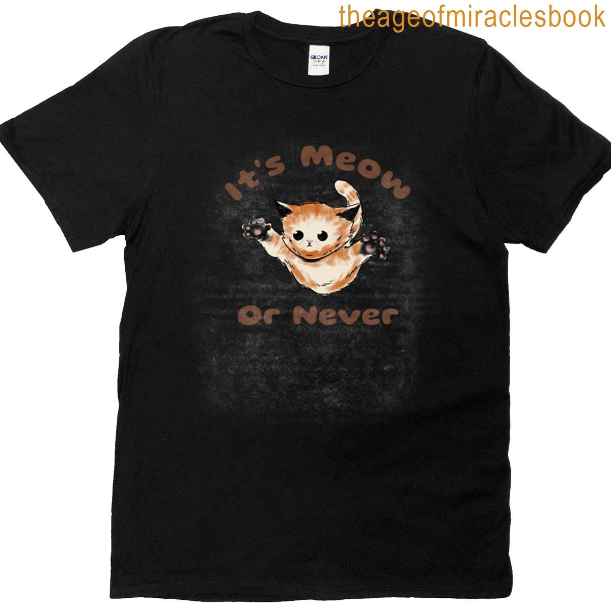 It’s Meow Or Never T-shirt