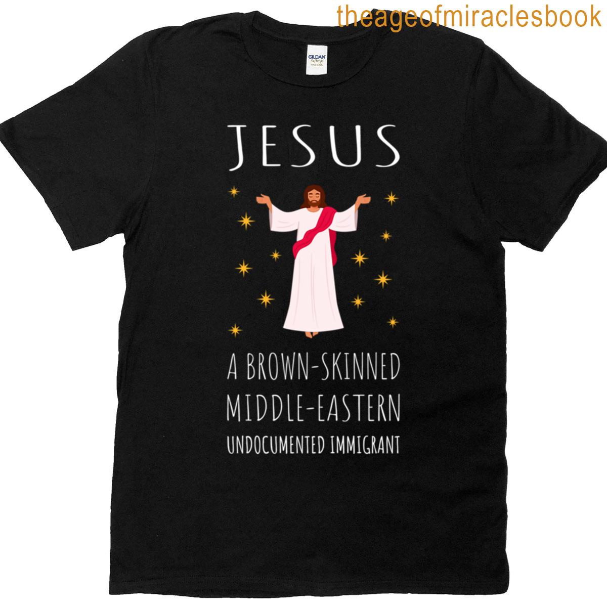 Jesus – A Brown-skinned Middle-eastern Undocummented Immigrant I T-shirt