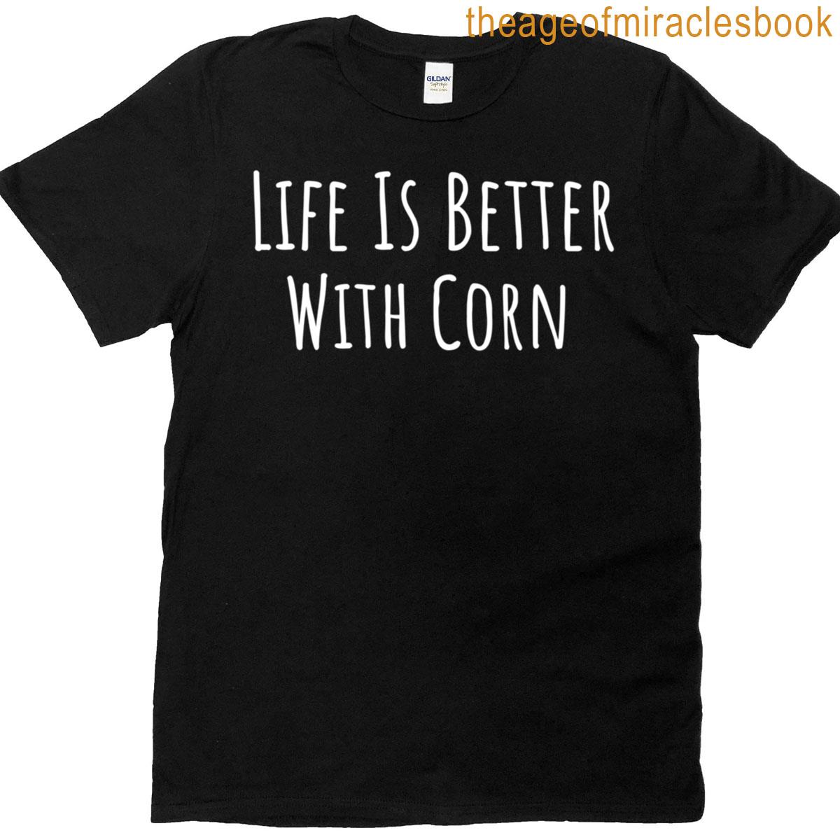 Life Is Better With Corn T-shirt