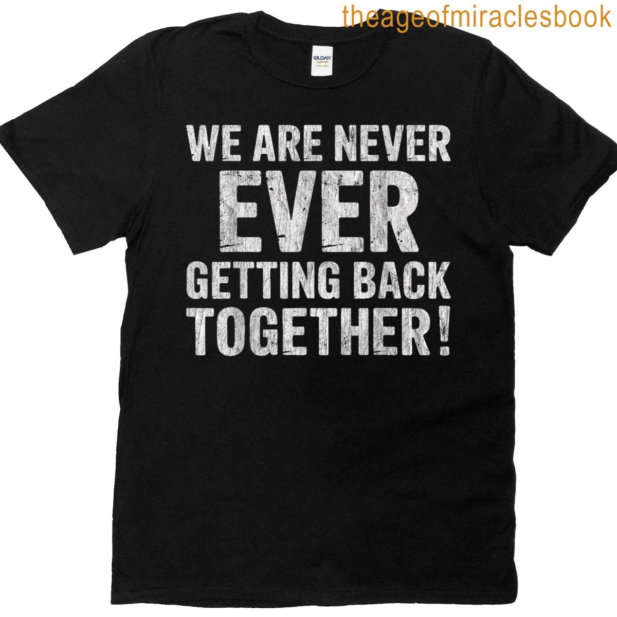 We Are Never Ever Getting Back Together Bold Breakup T-shirt