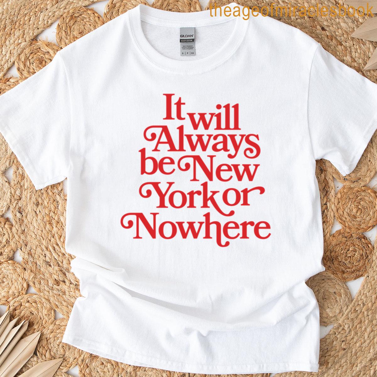 It Will Always Be New York Or Nowhere T-shirt