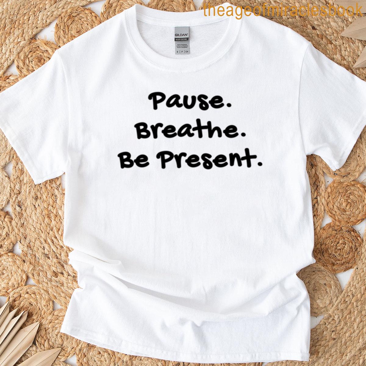Pause Breathe Be Present Mindfulness Quote T-shirt