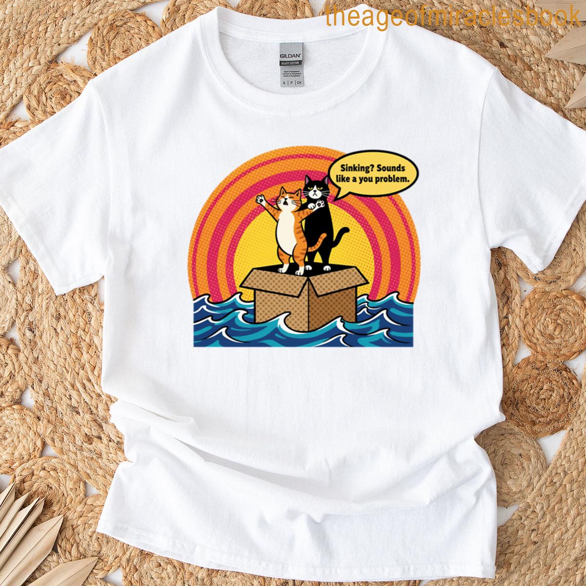 Titanic Cat Sinking Sounds Like A Your Problem T-shirt