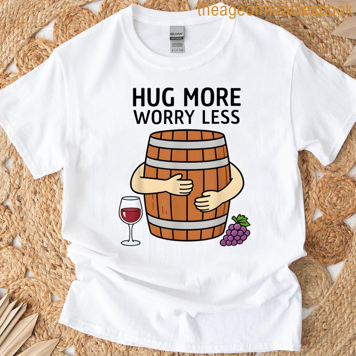 Hug Wine Barrel More Worry Less T-shirt