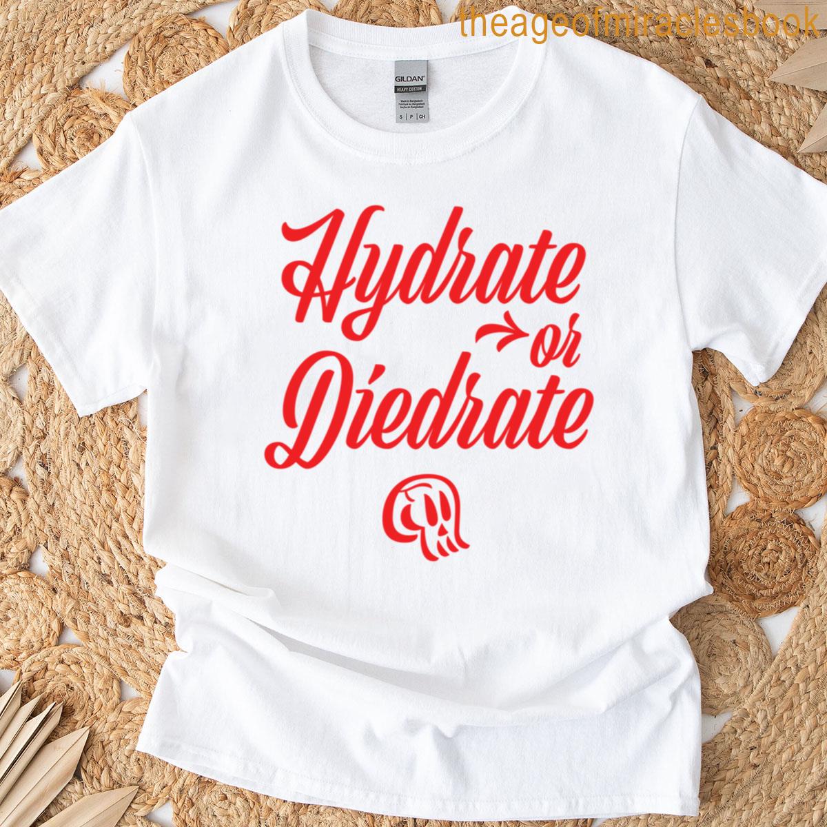 Hydrate Or Diedrate T-shirt
