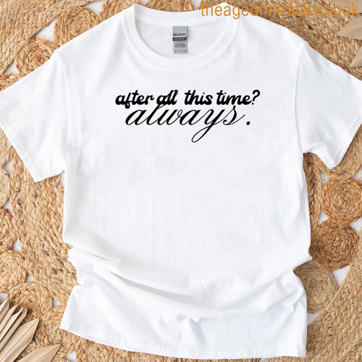 After All This Time Always T-shirt
