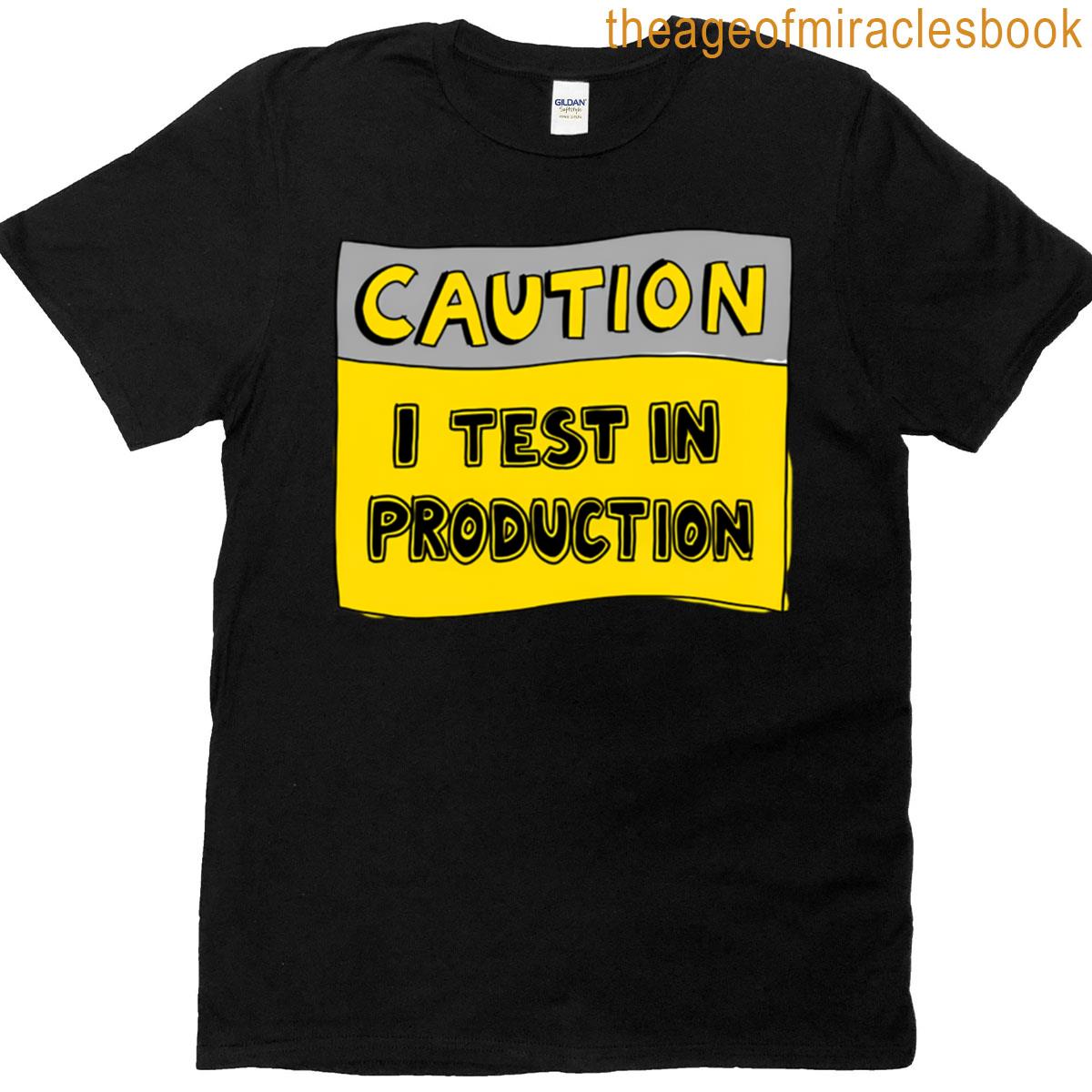 Caution I Test In Production Programmer Developer Geek Humor T-shirt