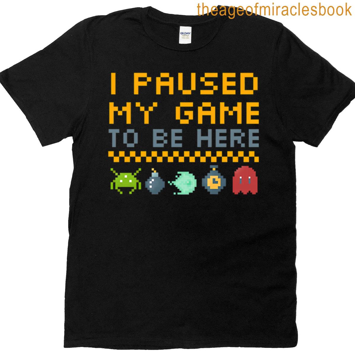 I Paused My Game T-shirt