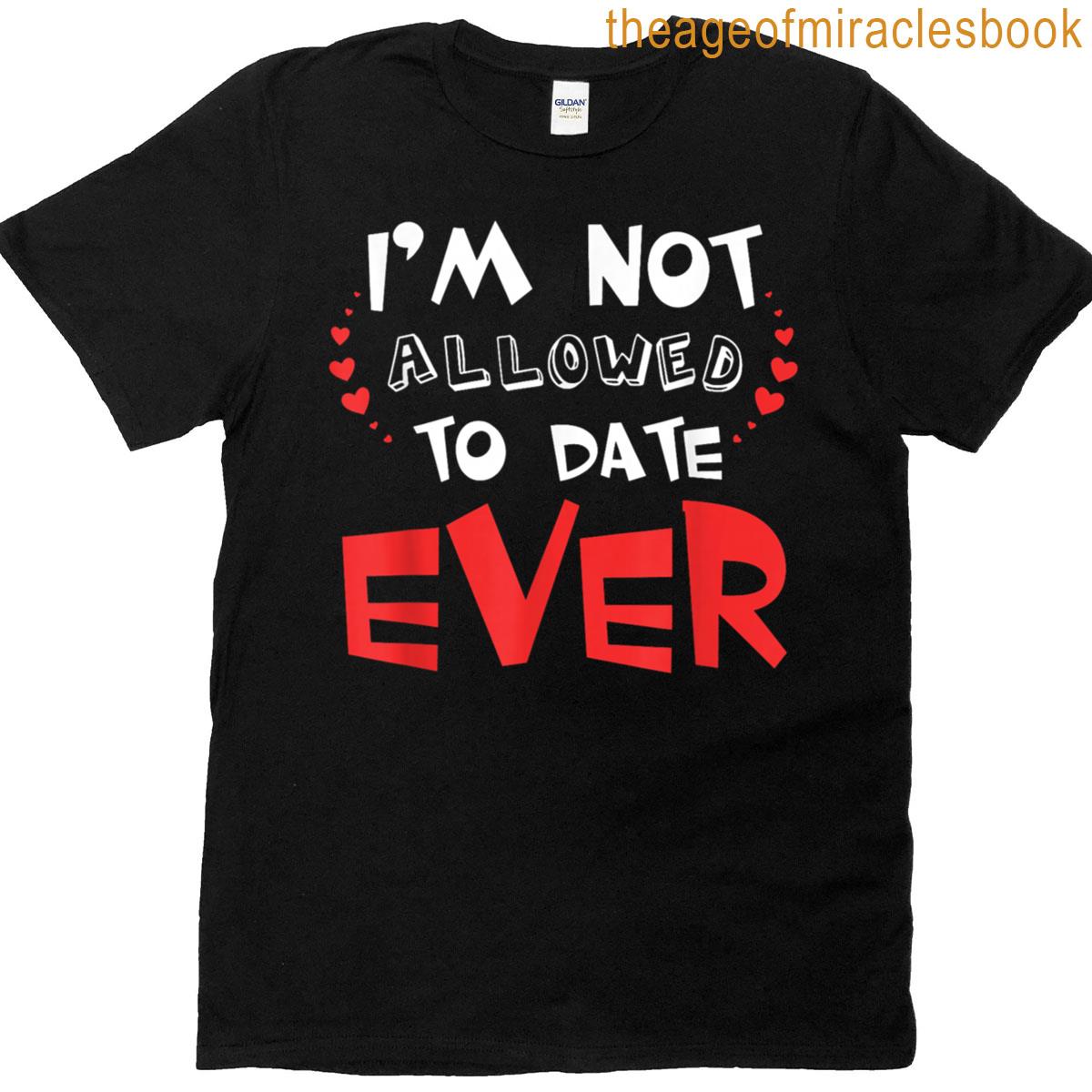 Im Not Allowed To Date Ever Funny Saying T-shirt