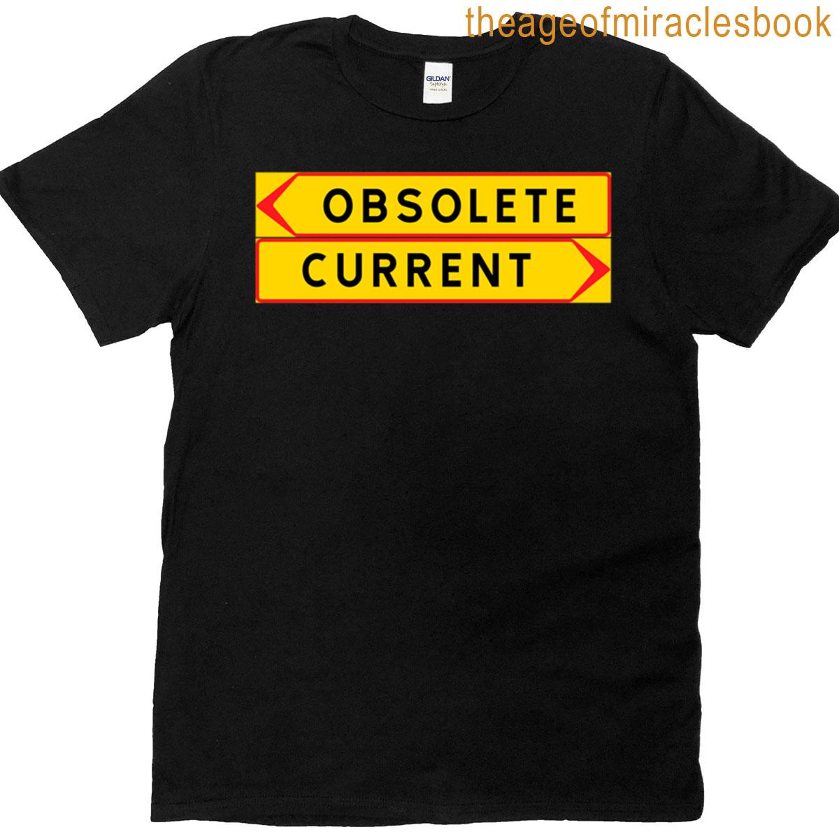 Obsolete Or Current T-shirt