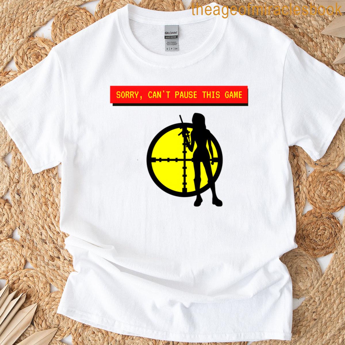 Sorry Canx27t Pause This Game T-shirt