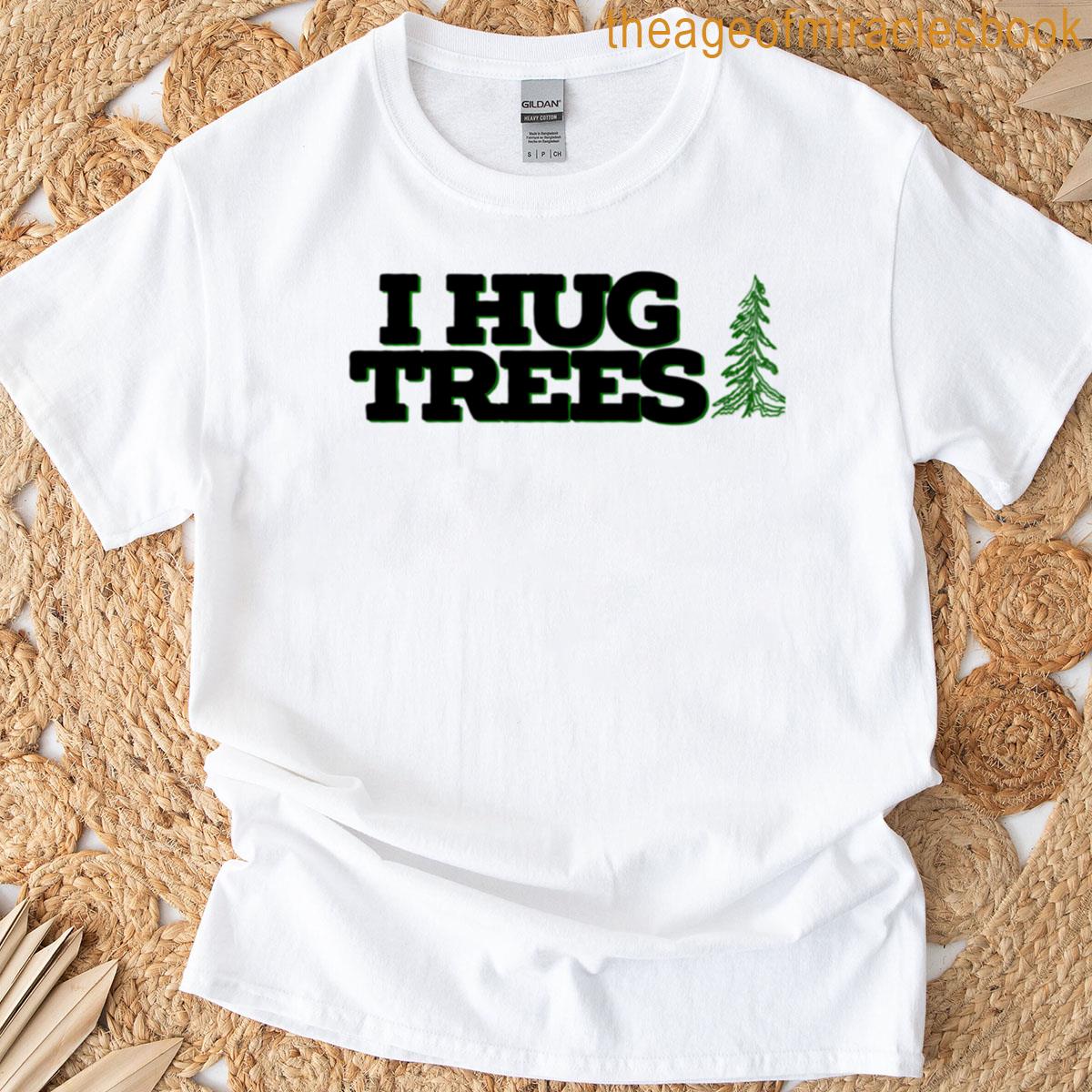 Tree Hugger I Hug Trees T-shirt