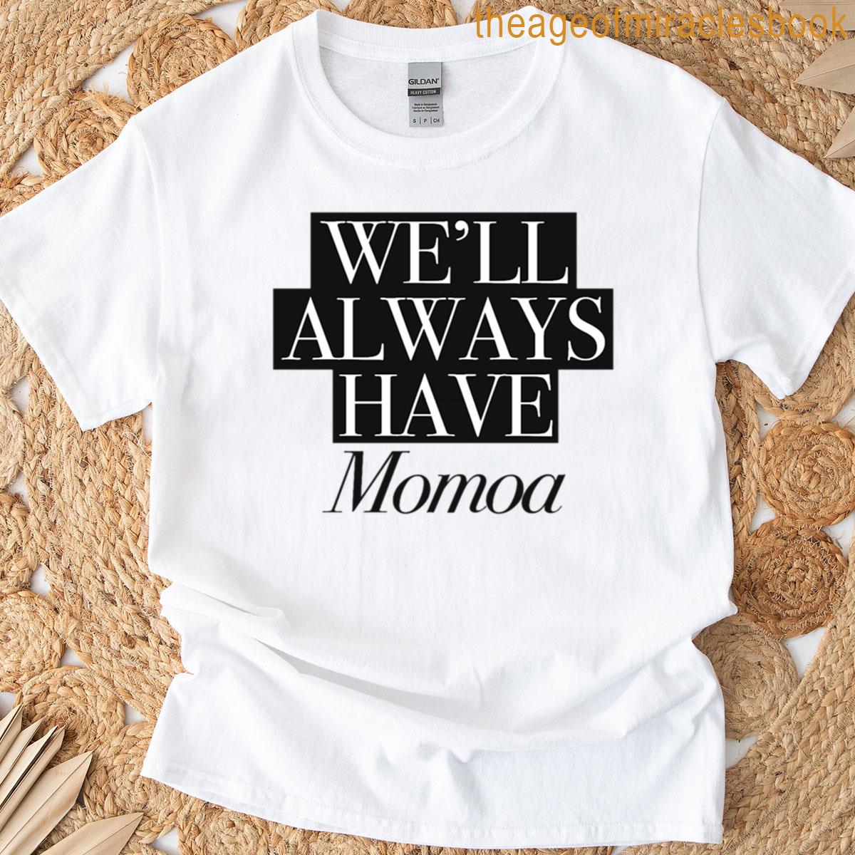 We Will Always Have Momoa T-shirt