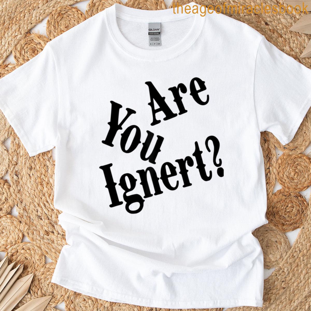 Are You Ignert Funny Saying Oversized T-shirt