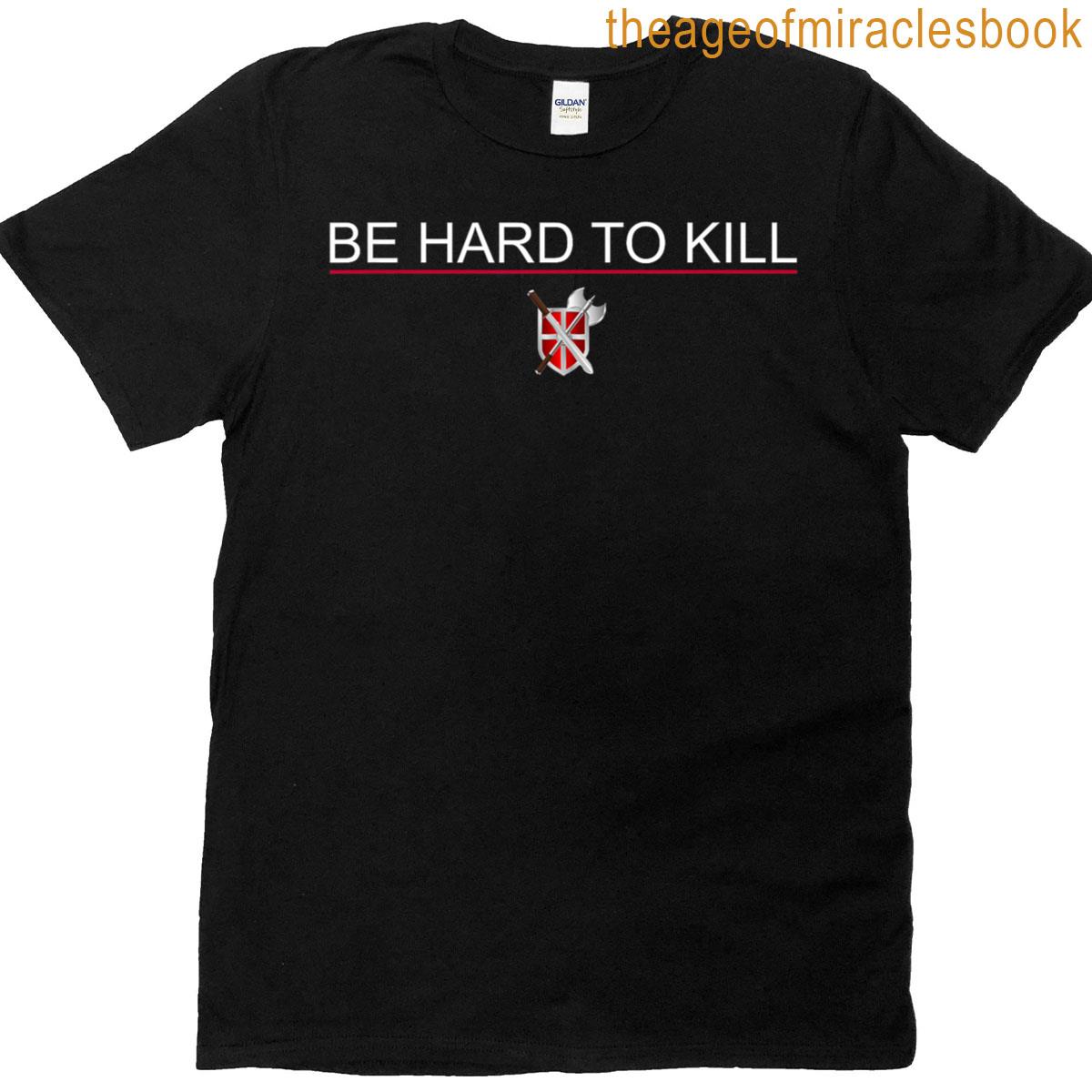 Be Hard To Kill T-shirt