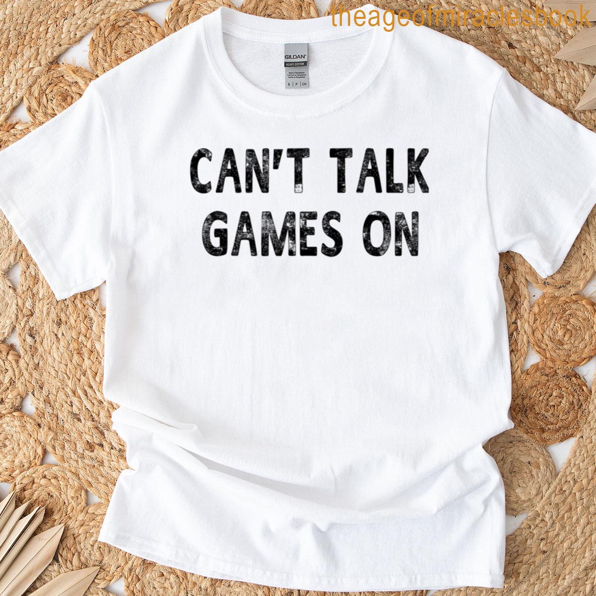 Can39t Talk Games On Funny T-shirt