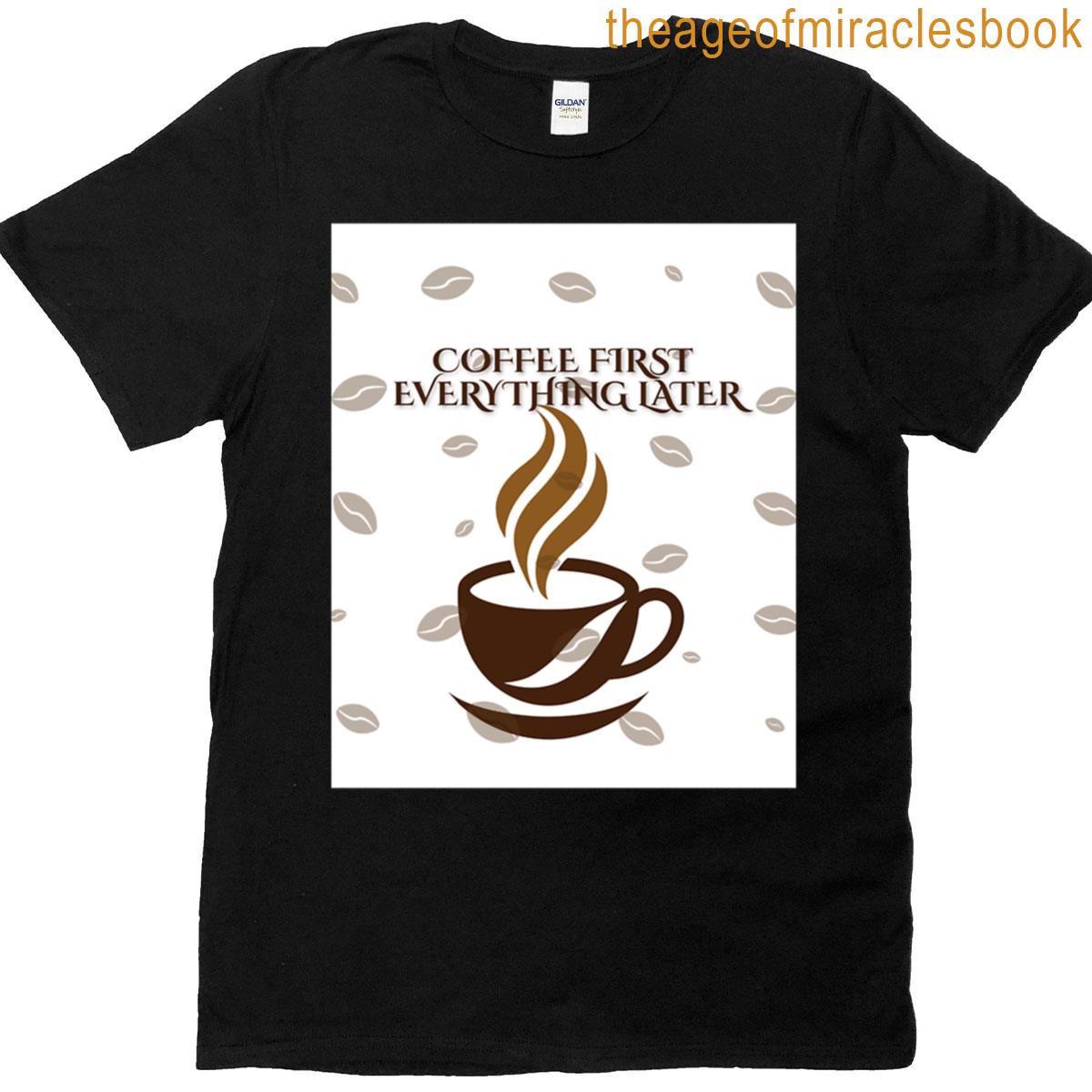Coffee First Everything Later T-shirt