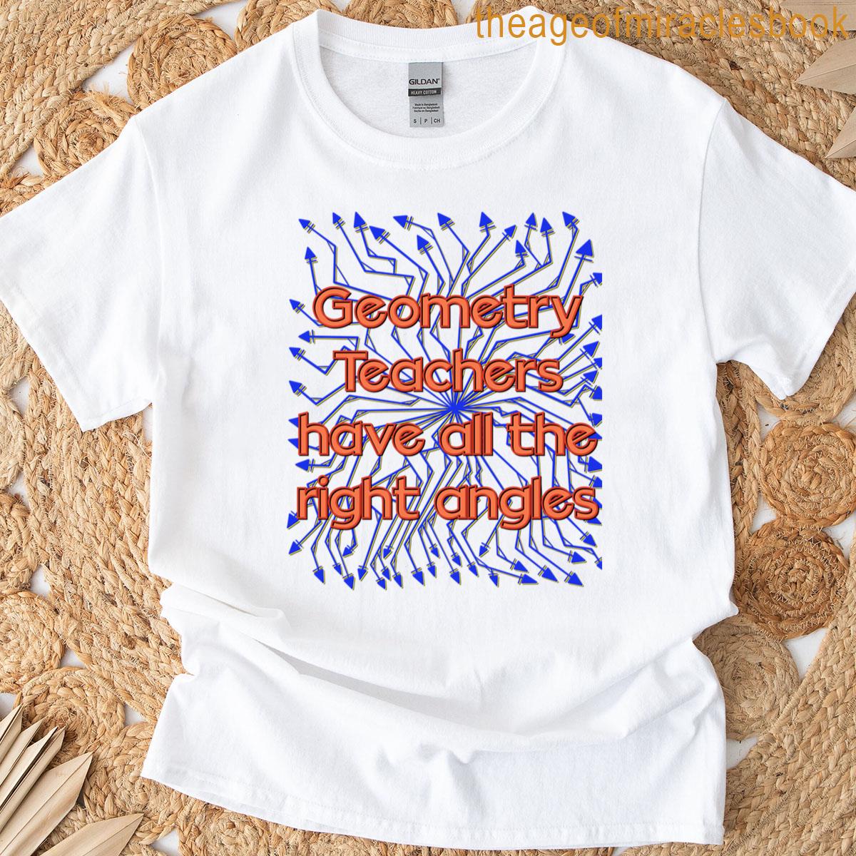 Geometry Teachers Have All The Right Angles T-shirt