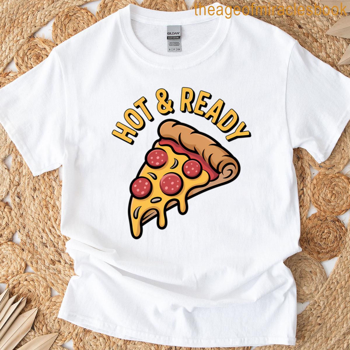 Hot And Ready Funny Pizza Slice T-shirt