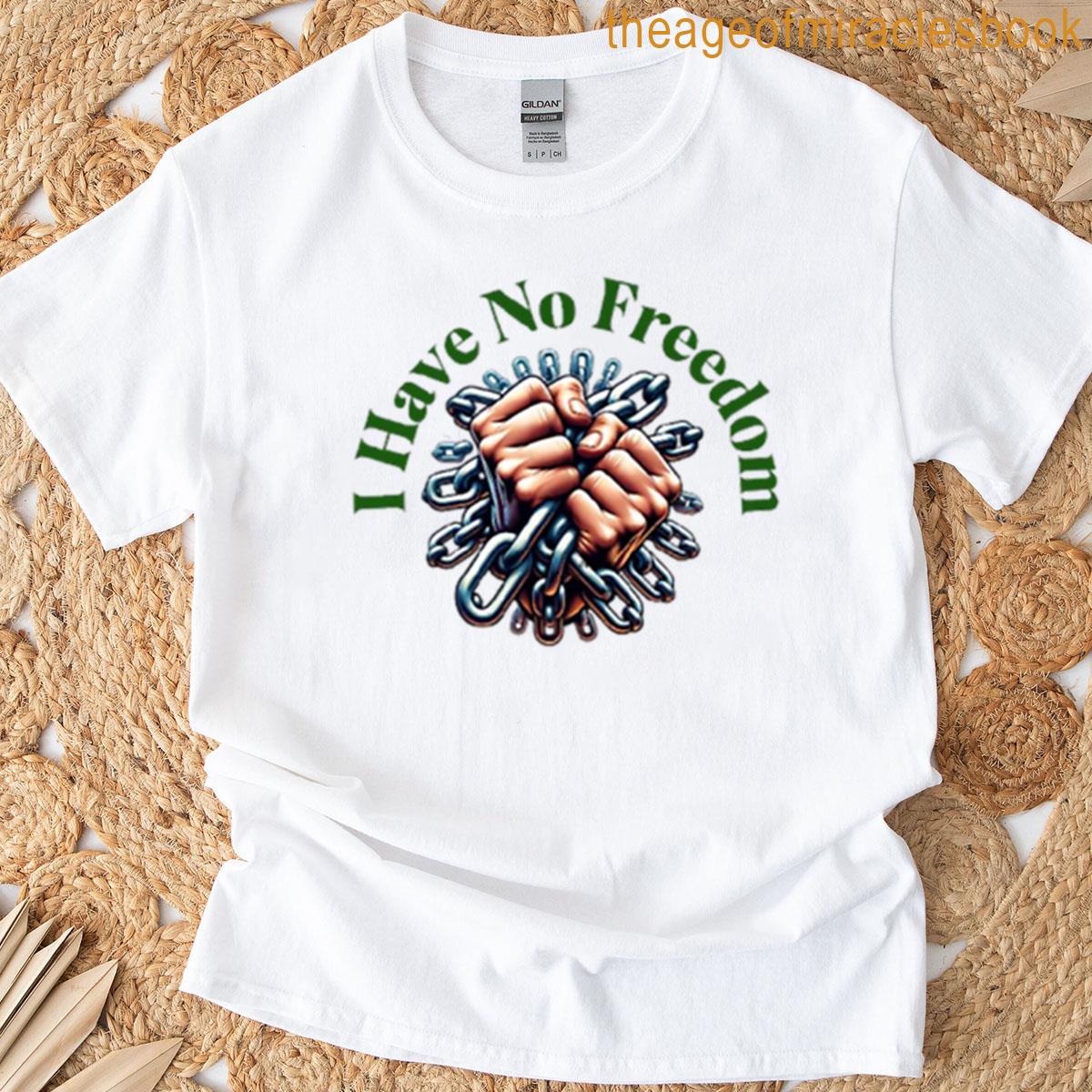 I Have No Freedom – Funny Relatable Statement T-shirt