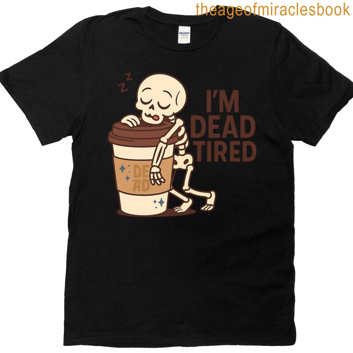 Im Dead Tired T-shirt