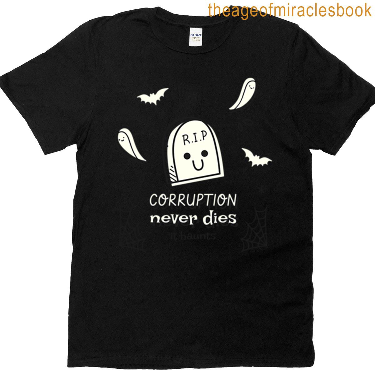 Corruption Never Dies It Haunts T-shirt