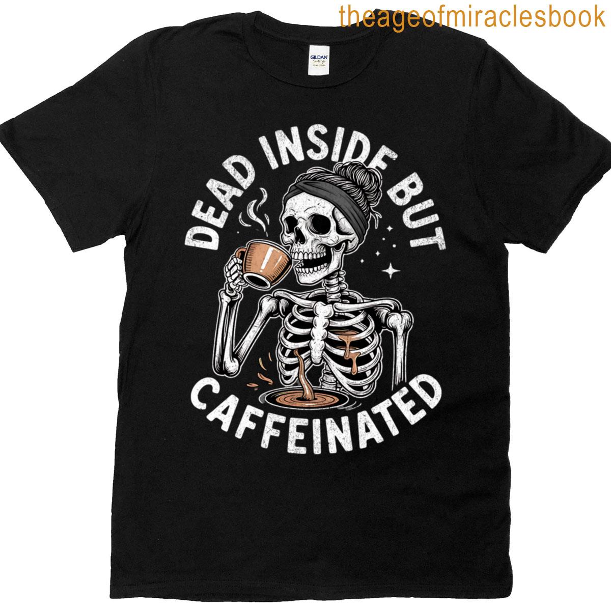 Dead Inside But Caffeinated Mom Skeleton Drink Coffee Funny T-shirt