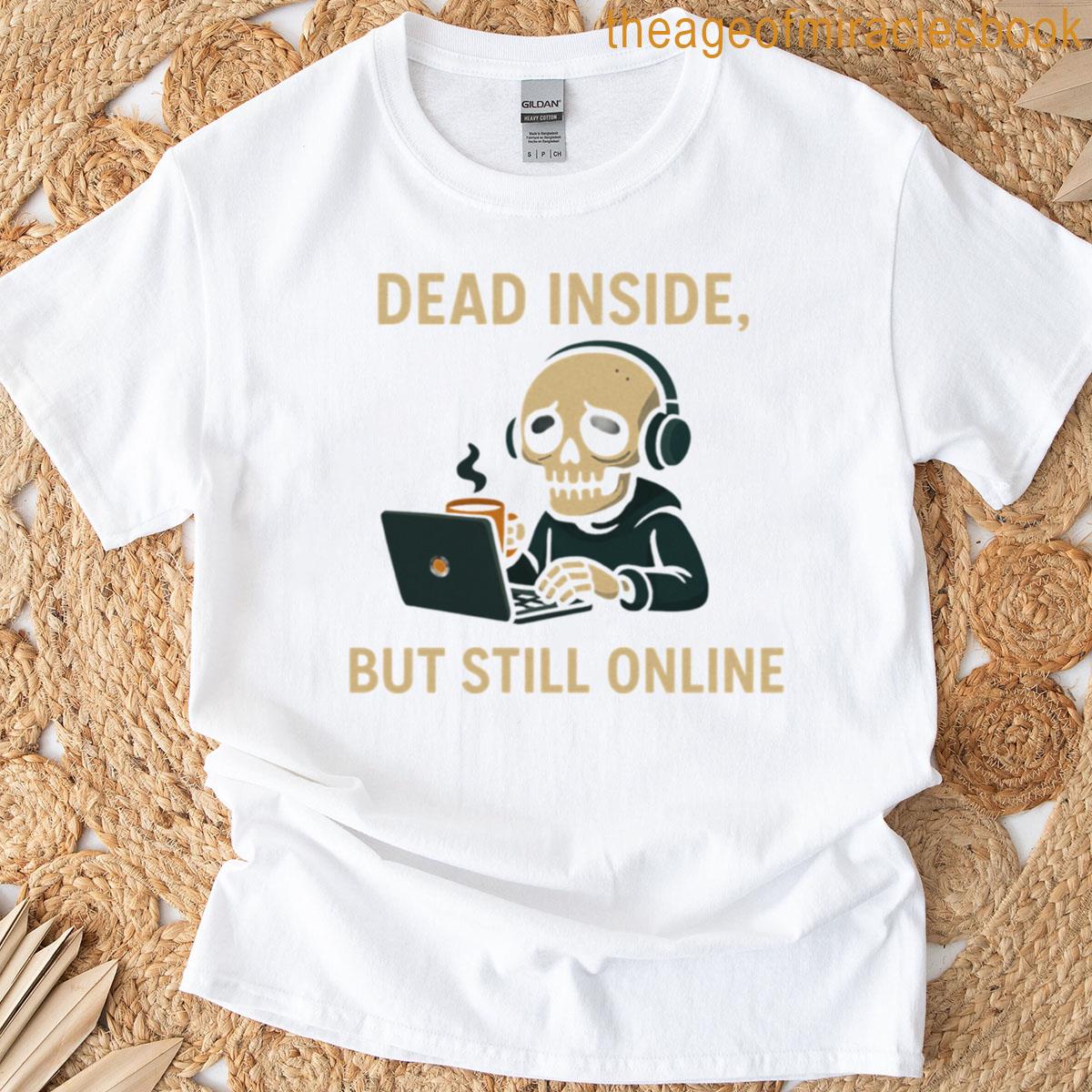 Dead Inside But Still Online Skeleton Meme T-shirt