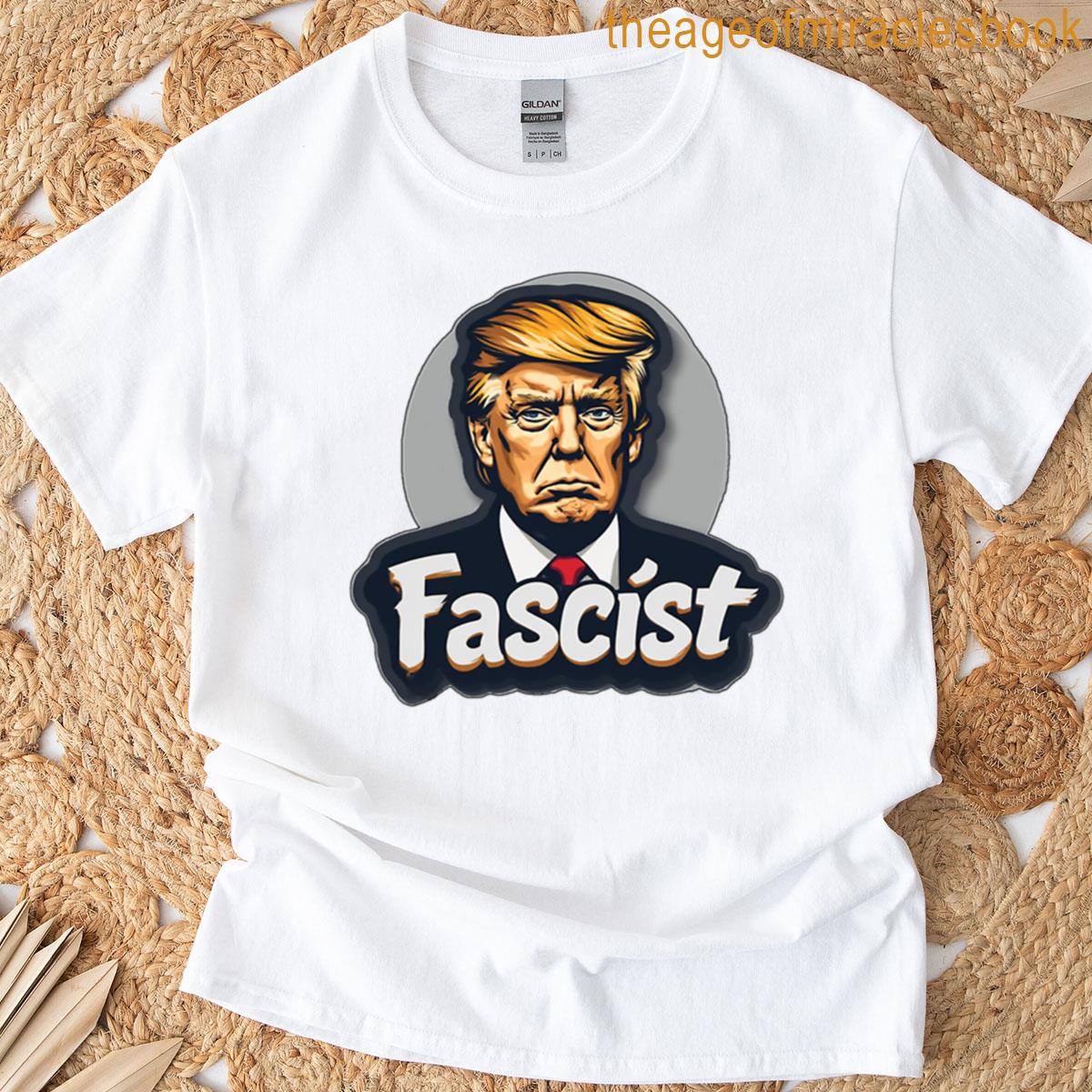Fascist Is Trump T-shirt