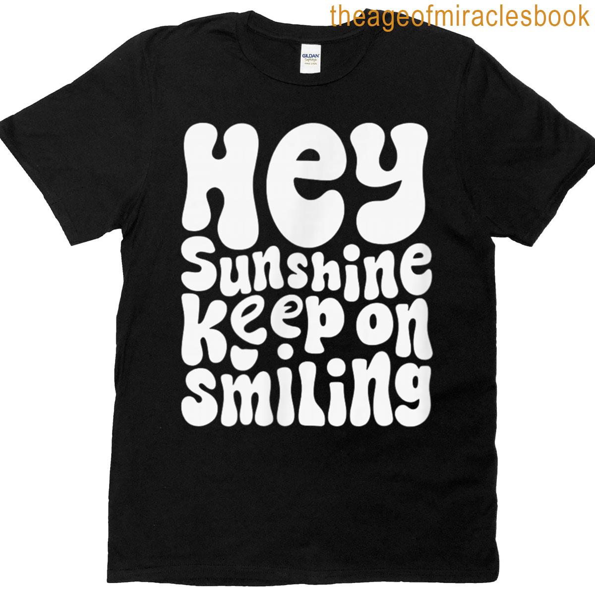 Hey Sunshine Keep On Smiling T-shirt