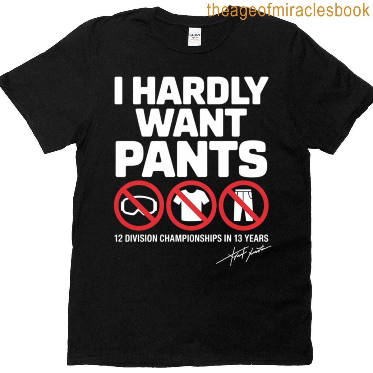 I Hardly Want Pants T-shirt
