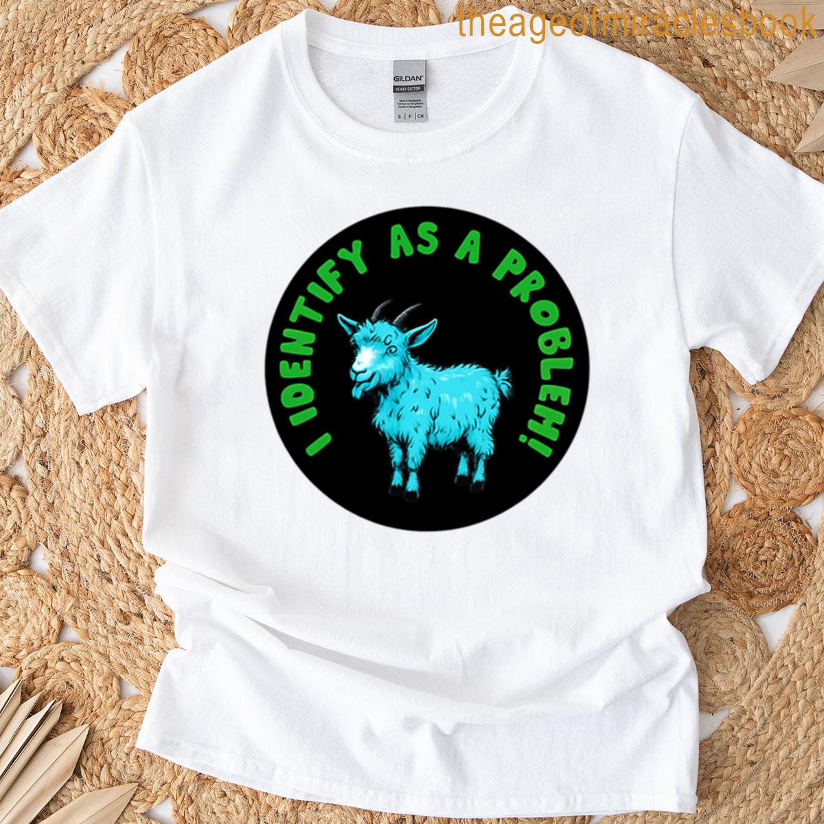 I Identify As A Problem Goat T-shirt