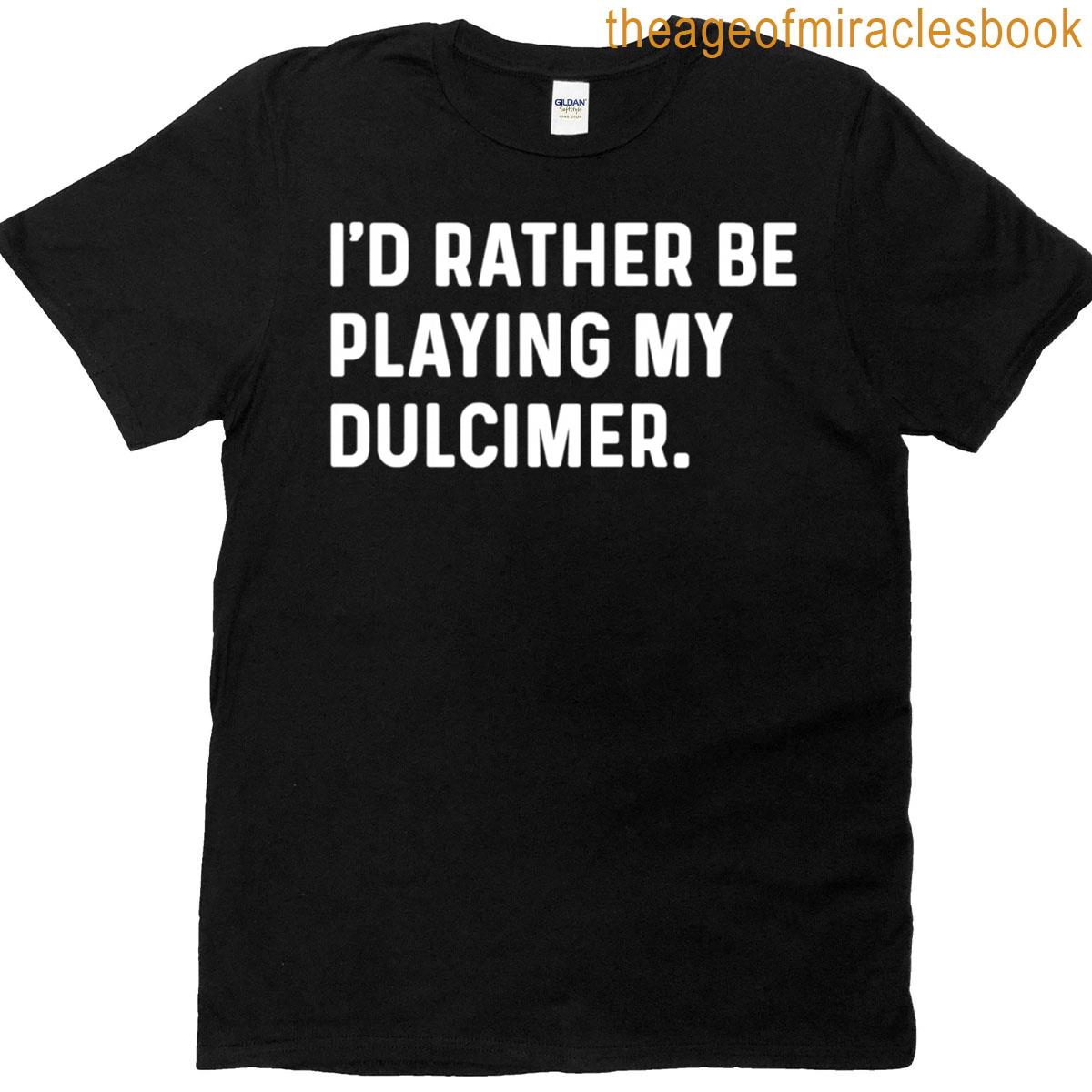 Id Rather Be Playing My Dulcimer – Instrument T-shirt